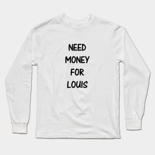 Need Money For Louis Long Sleeve T-Shirt